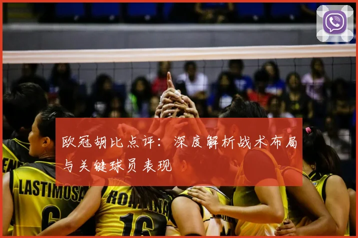 欧冠胡比点评：深度解析战术布局与关键球员表现