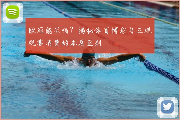 欧冠能买吗？揭秘体育博彩与正规观赛消费的本质区别